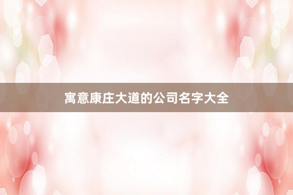 寓意康庄大道的公司名字大全
