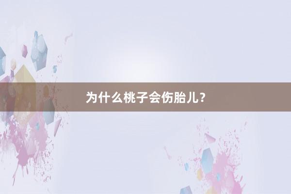 为什么桃子会伤胎儿？