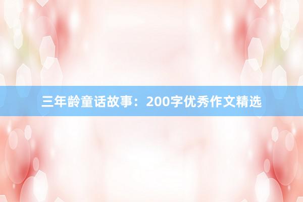 三年龄童话故事:200字优秀作文精选